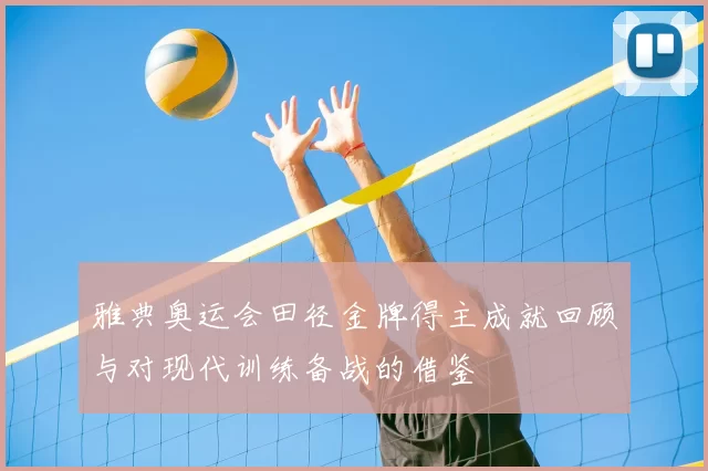 雅典奥运会田径金牌得主成就回顾与对现代训练备战的借鉴