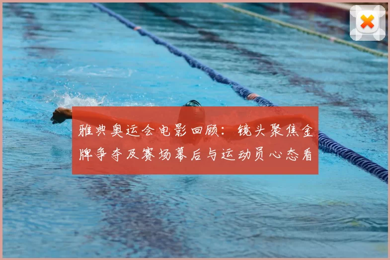雅典奥运会电影回顾:镜头聚焦金牌争夺及赛场幕后与运动员心态看点
