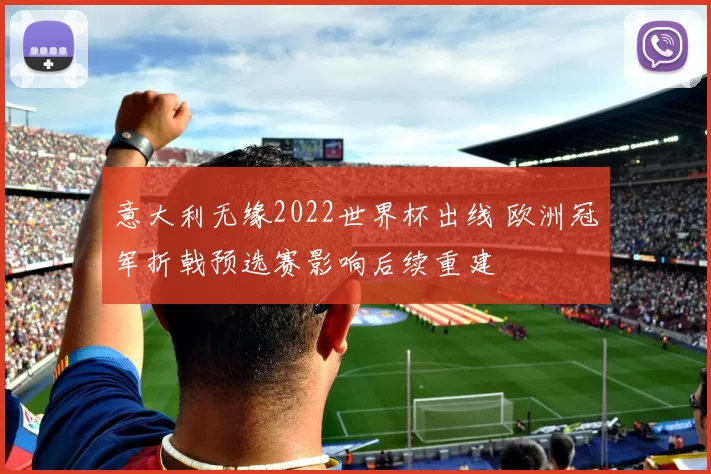 意大利无缘2022世界杯出线 欧洲冠军折戟预选赛影响后续重建