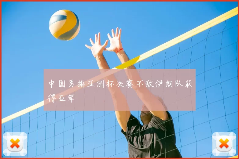 中国男排亚洲杯决赛不敌伊朗队获得亚军