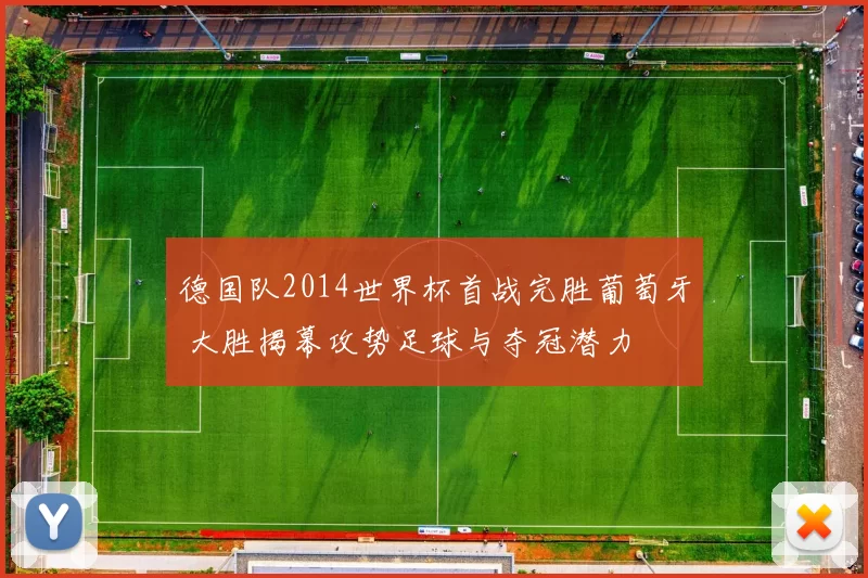 德国队2014世界杯首战完胜葡萄牙 大胜揭幕攻势足球与夺冠潜力