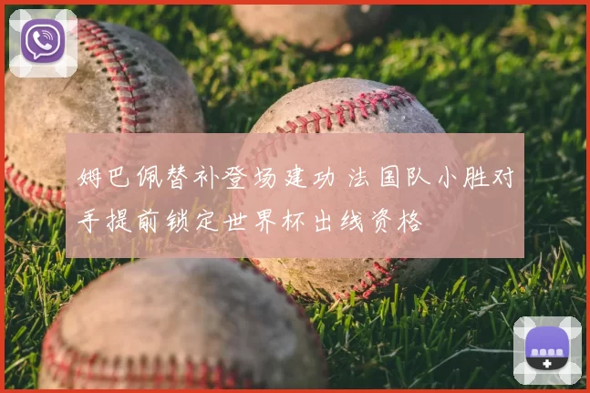 姆巴佩替补登场建功 法国队小胜对手提前锁定世界杯出线资格